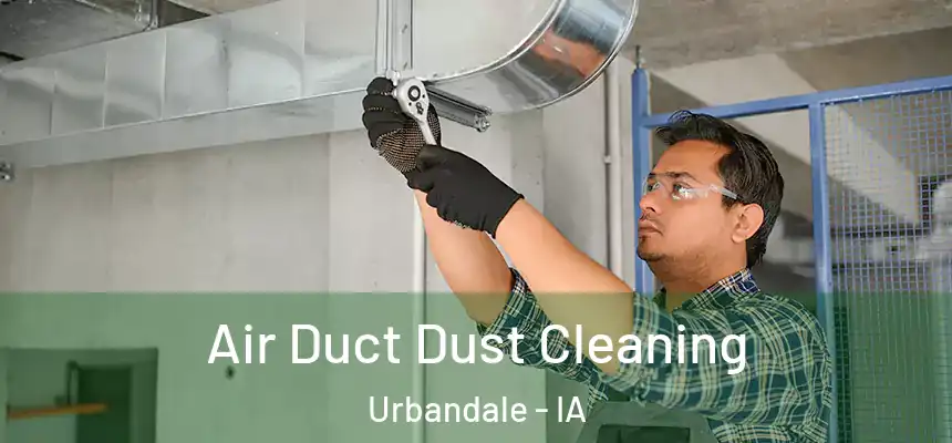 Air Duct Dust Cleaning Urbandale - IA