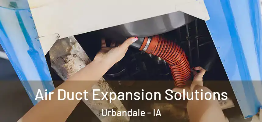 Air Duct Expansion Solutions Urbandale - IA