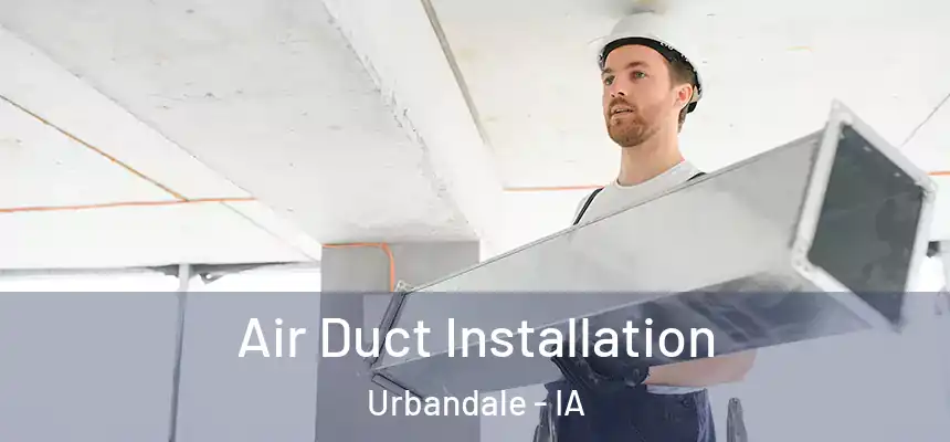 Air Duct Installation Urbandale - IA