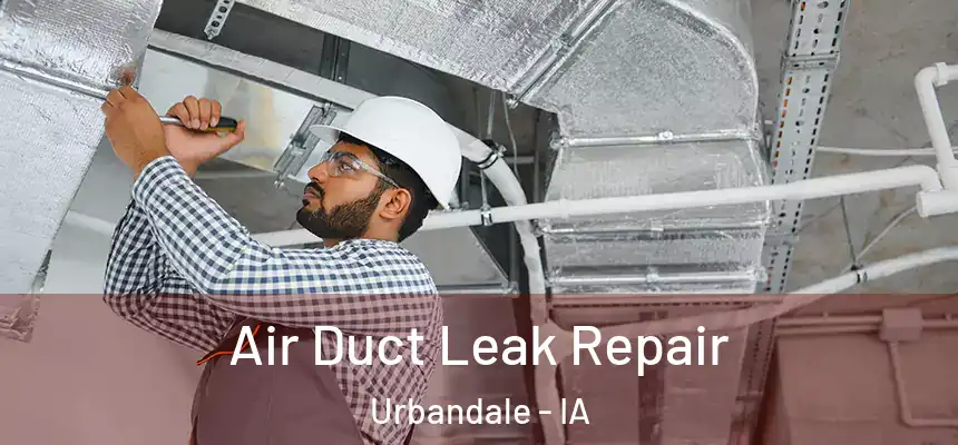 Air Duct Leak Repair Urbandale - IA