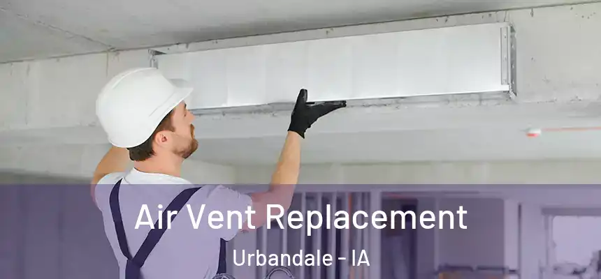 Air Vent Replacement Urbandale - IA