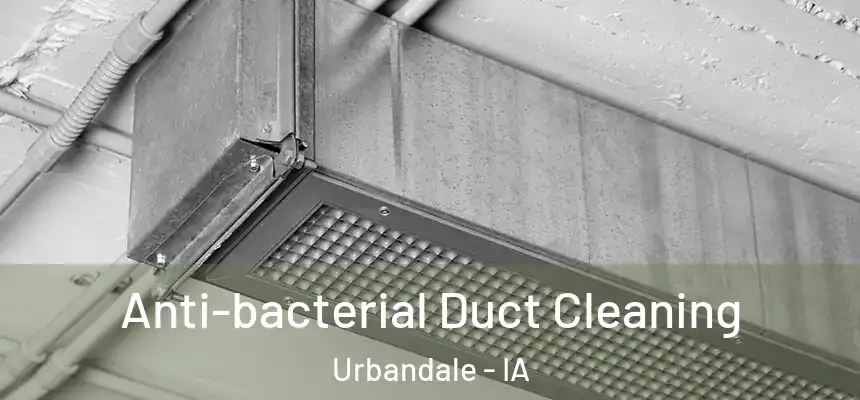 Anti-bacterial Duct Cleaning Urbandale - IA