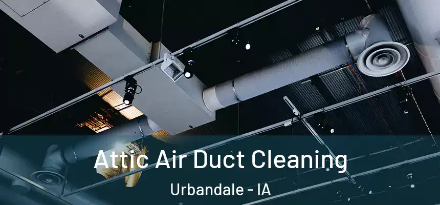 Attic Air Duct Cleaning Urbandale - IA
