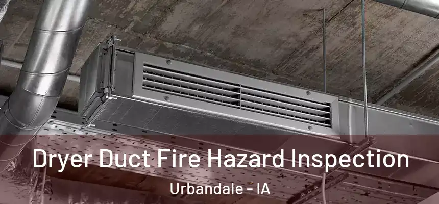 Dryer Duct Fire Hazard Inspection Urbandale - IA