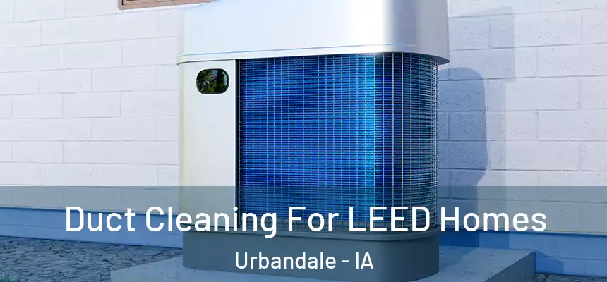 Duct Cleaning For LEED Homes Urbandale - IA