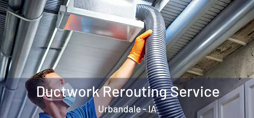 Ductwork Rerouting Service Urbandale - IA