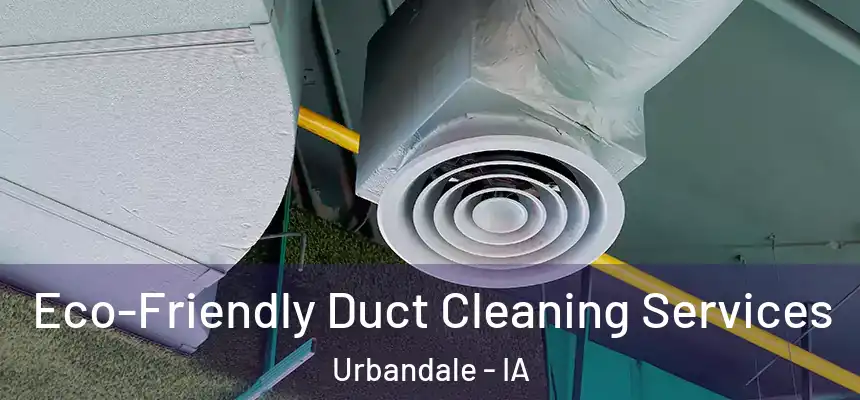 Eco-Friendly Duct Cleaning Services Urbandale - IA