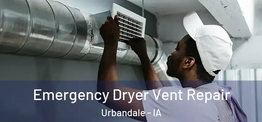 Emergency Dryer Vent Repair Urbandale - IA