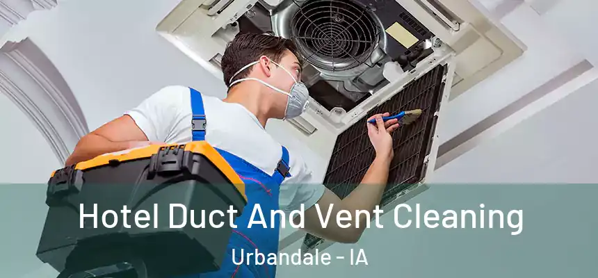 Hotel Duct And Vent Cleaning Urbandale - IA