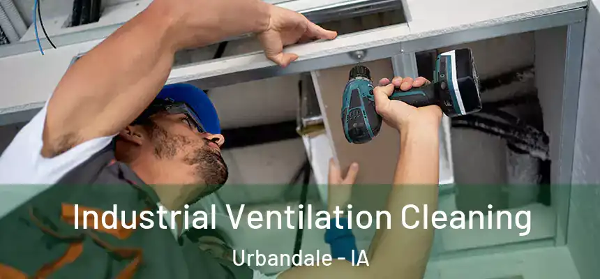 Industrial Ventilation Cleaning Urbandale - IA