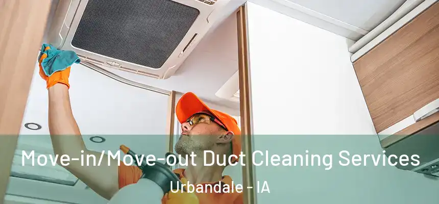 Move-in/Move-out Duct Cleaning Services Urbandale - IA
