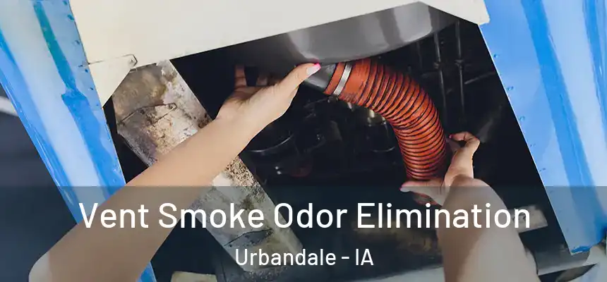 Vent Smoke Odor Elimination Urbandale - IA